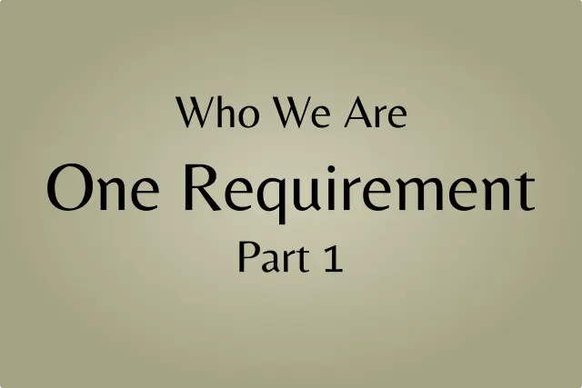 Who We Are – One Requirement Part 1
